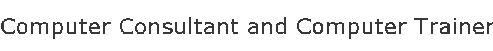 Computer Consultant and Computer Trainer